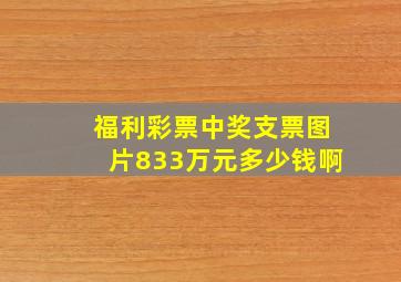 福利彩票中奖支票图片833万元多少钱啊