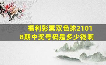 福利彩票双色球21018期中奖号码是多少钱啊