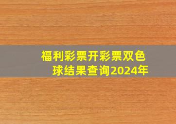 福利彩票开彩票双色球结果查询2024年