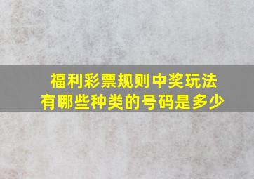 福利彩票规则中奖玩法有哪些种类的号码是多少