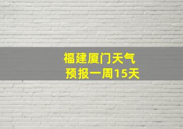 福建厦门天气预报一周15天