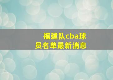 福建队cba球员名单最新消息