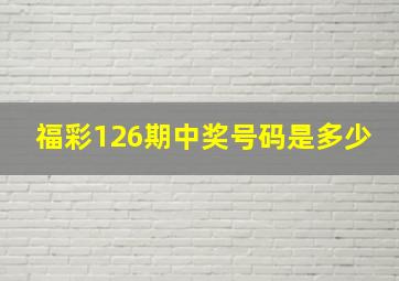 福彩126期中奖号码是多少