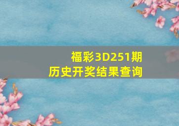 福彩3D251期历史开奖结果查询