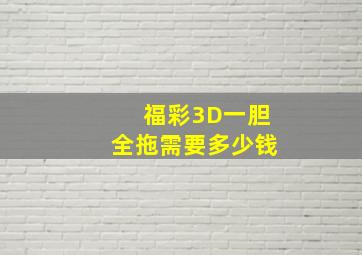 福彩3D一胆全拖需要多少钱