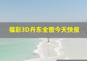 福彩3D丹东全图今天快报