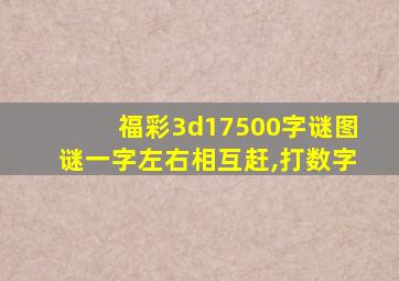 福彩3d17500字谜图谜一字左右相互赶,打数字