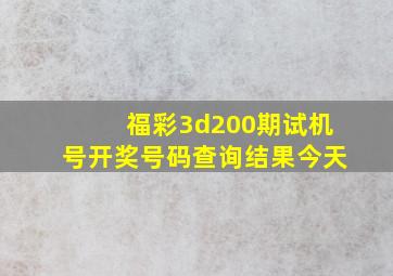 福彩3d200期试机号开奖号码查询结果今天