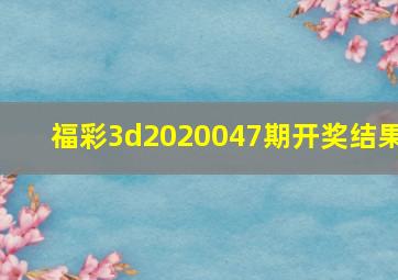 福彩3d2020047期开奖结果