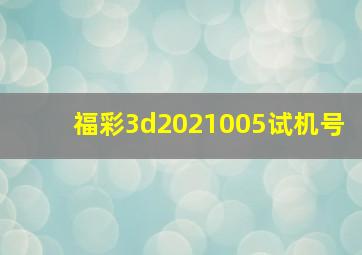 福彩3d2021005试机号