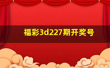 福彩3d227期开奖号