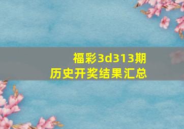 福彩3d313期历史开奖结果汇总