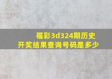 福彩3d324期历史开奖结果查询号码是多少