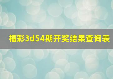 福彩3d54期开奖结果查询表