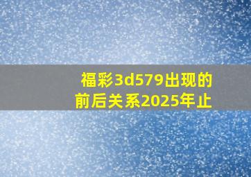 福彩3d579出现的前后关系2025年止