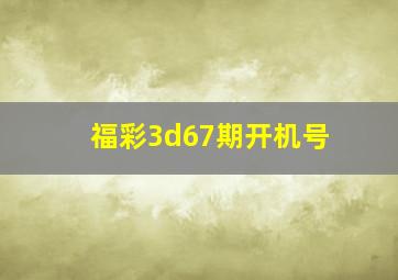 福彩3d67期开机号