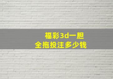 福彩3d一胆全拖投注多少钱