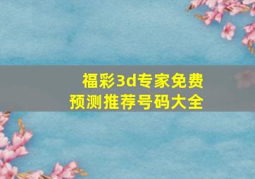 福彩3d专家免费预测推荐号码大全