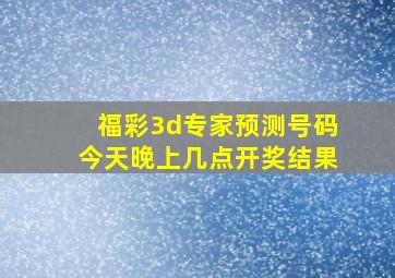 福彩3d专家预测号码今天晚上几点开奖结果