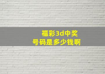 福彩3d中奖号码是多少钱啊