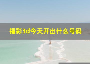 福彩3d今天开出什么号码