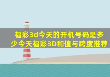 福彩3d今天的开机号码是多少今天福彩3D和值与跨度推荐