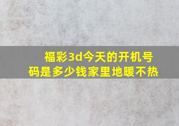 福彩3d今天的开机号码是多少钱家里地暖不热