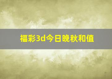 福彩3d今日晚秋和值