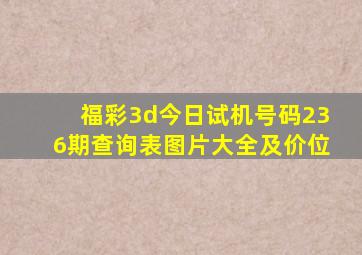 福彩3d今日试机号码236期查询表图片大全及价位