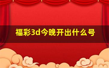 福彩3d今晚开出什么号