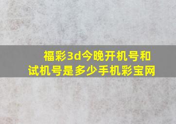 福彩3d今晚开机号和试机号是多少手机彩宝网