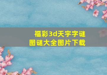 福彩3d天宇字谜图谜大全图片下载