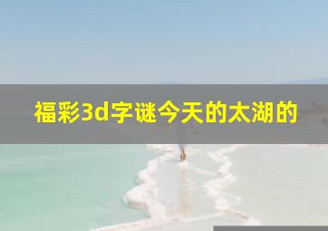 福彩3d字谜今天的太湖的