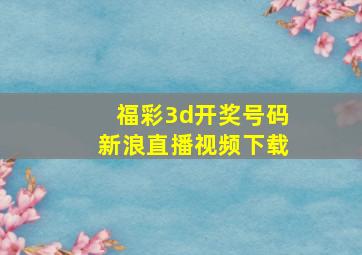 福彩3d开奖号码新浪直播视频下载