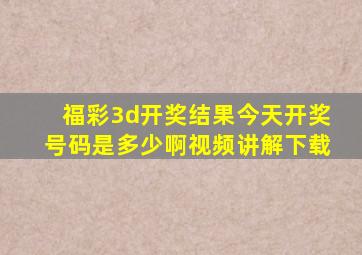 福彩3d开奖结果今天开奖号码是多少啊视频讲解下载