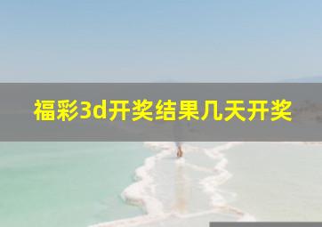 福彩3d开奖结果几天开奖