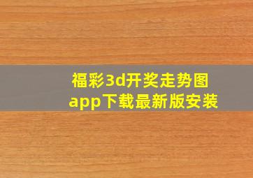 福彩3d开奖走势图app下载最新版安装