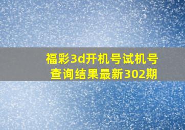 福彩3d开机号试机号查询结果最新302期