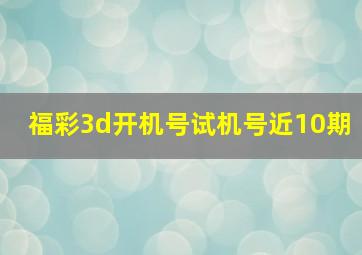 福彩3d开机号试机号近10期