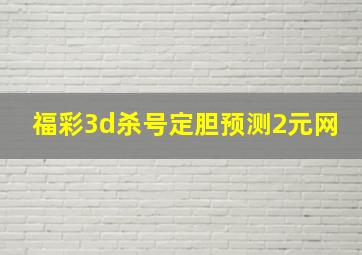 福彩3d杀号定胆预测2元网