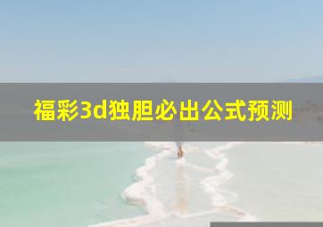 福彩3d独胆必出公式预测