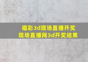 福彩3d现场直播开奖现场直播网3d开奖结果