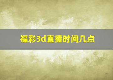 福彩3d直播时间几点