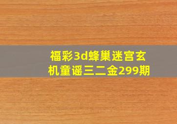 福彩3d蜂巢迷宫玄机童谣三二金299期