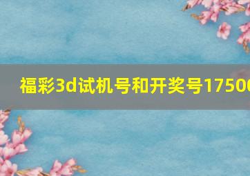 福彩3d试机号和开奖号17500