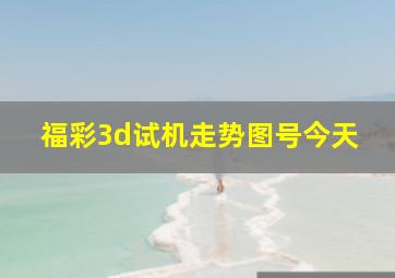 福彩3d试机走势图号今天