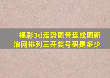 福彩3d走势图带连线图新浪网排列三开奖号码是多少