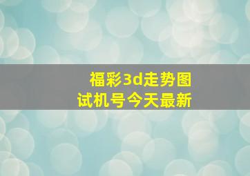 福彩3d走势图试机号今天最新