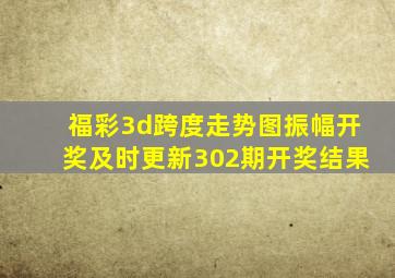 福彩3d跨度走势图振幅开奖及时更新302期开奖结果