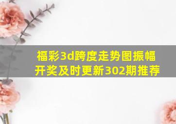 福彩3d跨度走势图振幅开奖及时更新302期推荐